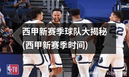 西甲新赛季球队大揭秘(西甲新赛季时间)