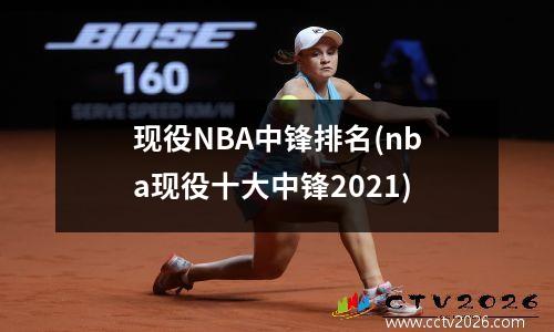 现役NBA中锋排名(nba现役十大中锋2021)