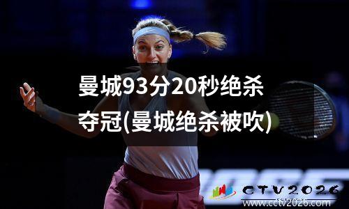 曼城93分20秒绝杀夺冠(曼城绝杀被吹)