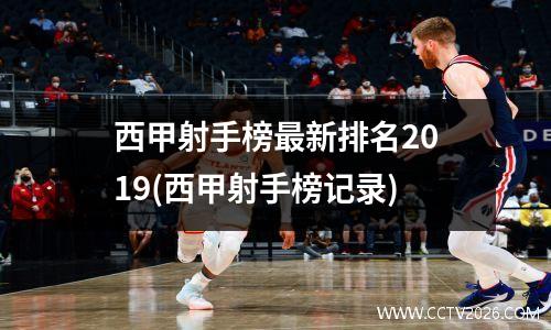 西甲射手榜最新排名2019(西甲射手榜记录)