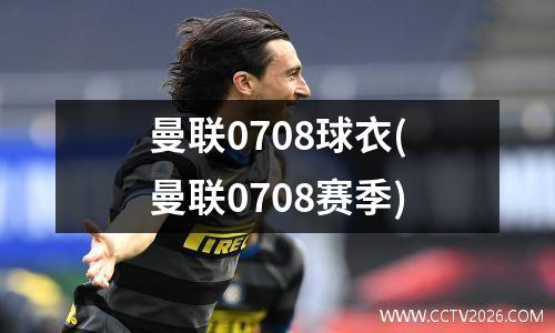 曼联0708球衣(曼联0708赛季)