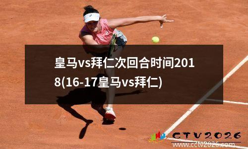 皇马vs拜仁次回合时间2018(16-17皇马vs拜仁)