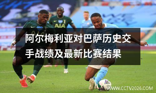 阿尔梅利亚对巴萨历史交手战绩及最新比赛结果