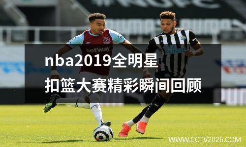 nba2019全明星扣篮大赛精彩瞬间回顾