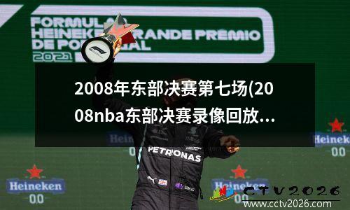 2008年东部决赛第七场(2008nba东部决赛录像回放)