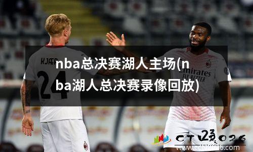 nba总决赛湖人主场(nba湖人总决赛录像回放)