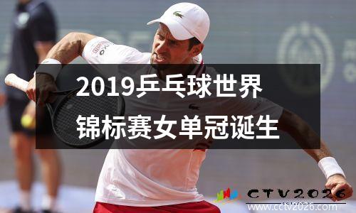 2019乒乓球世界锦标赛女单冠诞生