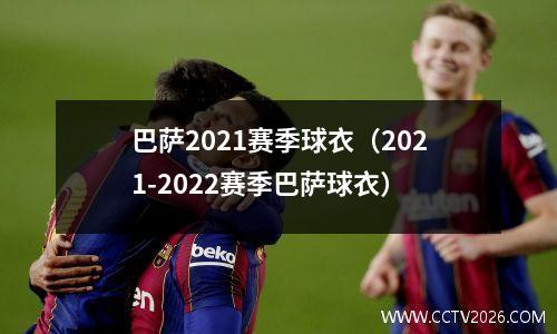 巴萨2021赛季球衣（2021-2022赛季巴萨球衣）