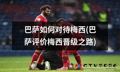 巴萨如何对待梅西(巴萨评价梅西晋级之路)