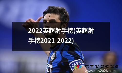 2022英超射手榜(英超射手榜2021-2022)