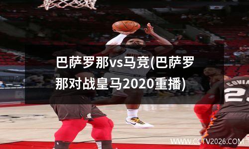 巴萨罗那vs马竞(巴萨罗那对战皇马2020重播)