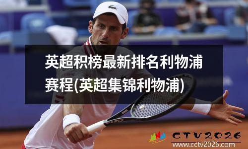 英超积榜最新排名利物浦赛程(英超集锦利物浦)