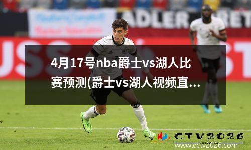 4月17号nba爵士vs湖人比赛预测(爵士vs湖人视频直播)