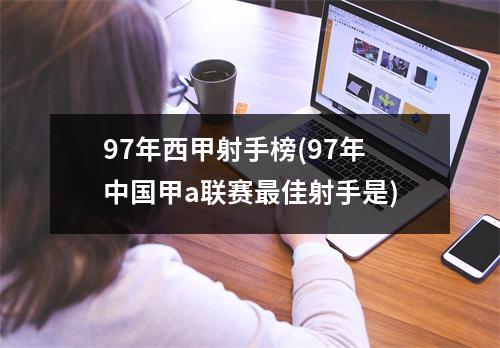 97年西甲射手榜(97年中国甲a联赛最佳射手是)