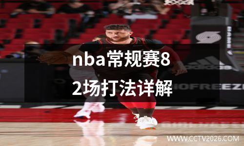 nba常规赛82场打法详解