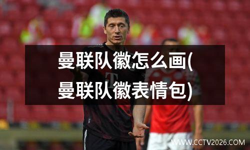 曼联队徽怎么画(曼联队徽表情包)