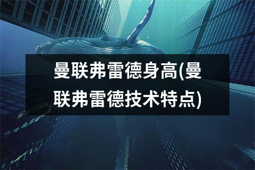 曼联弗雷德身高(曼联弗雷德技术特点)
