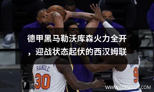 德甲黑马勒沃库森火力全开，迎战状态起伏的西汉姆联
