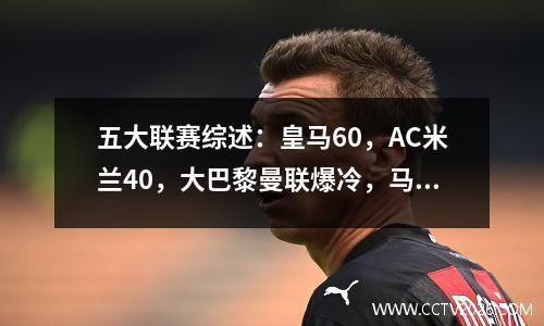 五大联赛综述：皇马60，AC米兰40，大巴黎曼联爆冷，马竞绝杀
