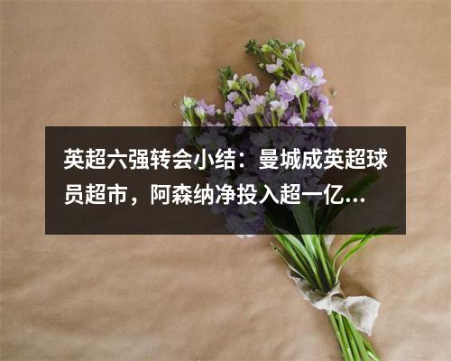 英超六强转会小结：曼城成英超球员超市，阿森纳净投入超一亿欧元