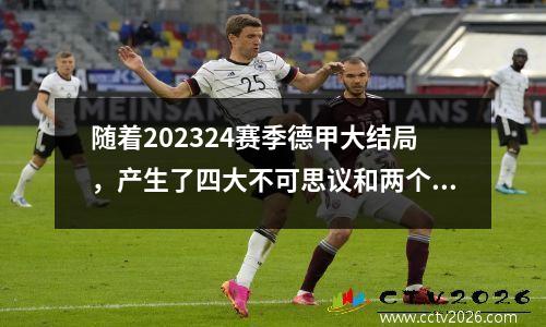 随着202324赛季德甲大结局，产生了四大不可思议和两个不争事实