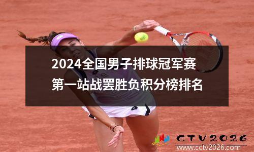 2024全国男子排球冠军赛第一站战罢胜负积分榜排名