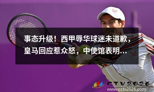 事态升级！西甲辱华球迷未道歉，皇马回应惹众怒，中使馆表明态度