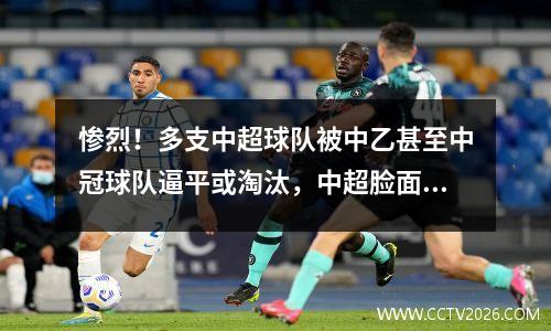 惨烈！多支中超球队被中乙甚至中冠球队逼平或淘汰，中超脸面何在