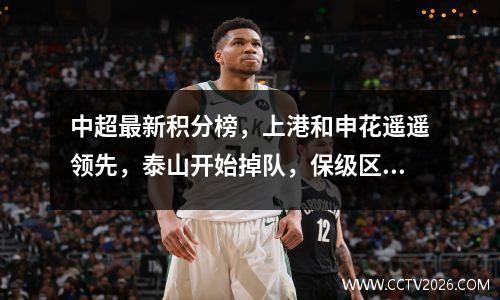 中超最新积分榜，上港和申花遥遥领先，泰山开始掉队，保级区很乱