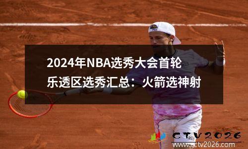 2024年NBA选秀大会首轮乐透区选秀汇总：火箭选神射