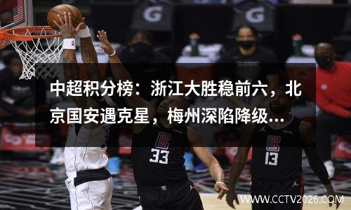 中超积分榜：浙江大胜稳前六，北京国安遇克星，梅州深陷降级区