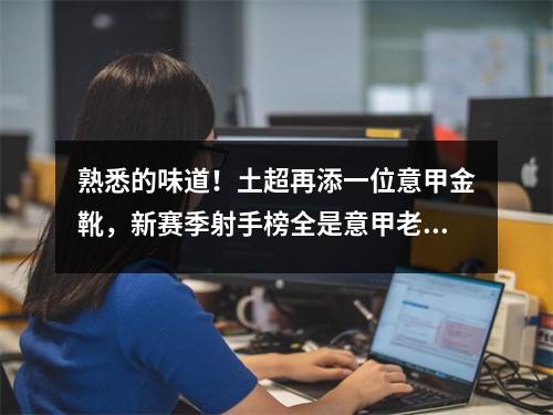 熟悉的味道！土超再添一位意甲金靴，新赛季射手榜全是意甲老熟人