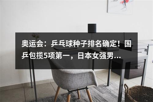 奥运会：乒乓球种子排名确定！国乒包揽5项第一，日本女强男弱
