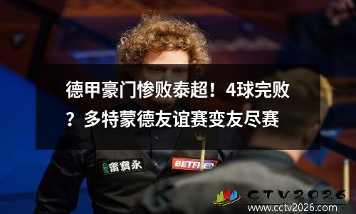 德甲豪门惨败泰超！4球完败？多特蒙德友谊赛变友尽赛