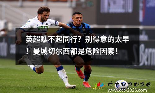 英超瞧不起同行？别得意的太早！曼城切尔西都是危险因素！