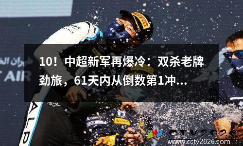 10！中超新军再爆冷：双杀老牌劲旅，61天内从倒数第1冲上第9