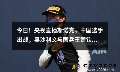 今日！央视直播斯诺克，中国选手出战，奥沙利文与国乒王楚钦互动