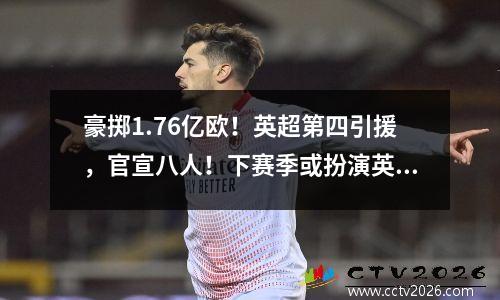 豪掷1.76亿欧！英超第四引援，官宣八人！下赛季或扮演英超搅局者