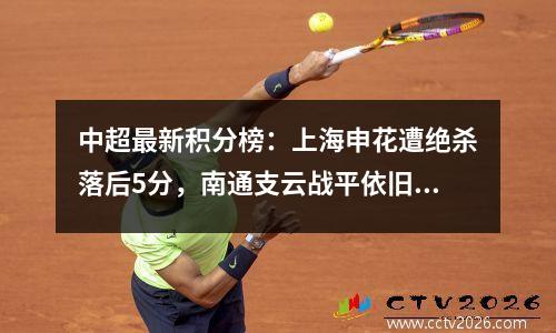 中超最新积分榜：上海申花遭绝杀落后5分，南通支云战平依旧垫底