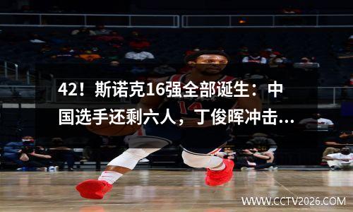 42！斯诺克16强全部诞生：中国选手还剩六人，丁俊晖冲击八连胜