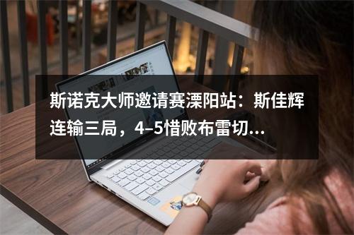 斯诺克大师邀请赛溧阳站：斯佳辉连输三局，4–5惜败布雷切尔