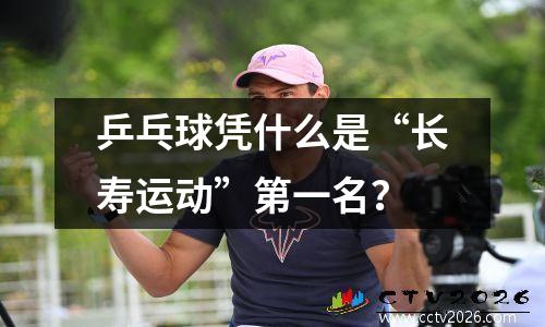 乒乓球凭什么是“长寿运动”第一名？