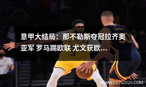 意甲大结局：那不勒斯夺冠拉齐奥亚军 罗马踢欧联 尤文获欧战资格