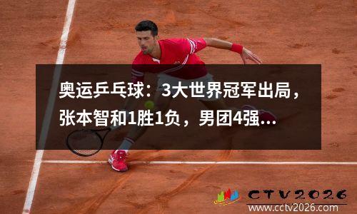 奥运乒乓球：3大世界冠军出局，张本智和1胜1负，男团4强全部揭晓