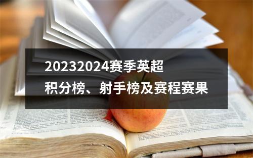 20232024赛季英超积分榜、射手榜及赛程赛果