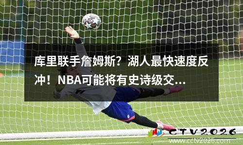 库里联手詹姆斯？湖人最快速度反冲！NBA可能将有史诗级交易