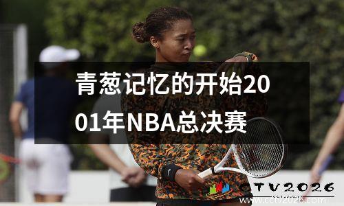 青葱记忆的开始2001年NBA总决赛