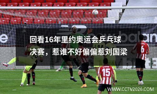 回看16年里约奥运会乒乓球决赛，惹谁不好偏偏惹刘国梁