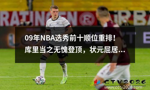09年NBA选秀前十顺位重排！库里当之无愧登顶，状元屈居第4顺位