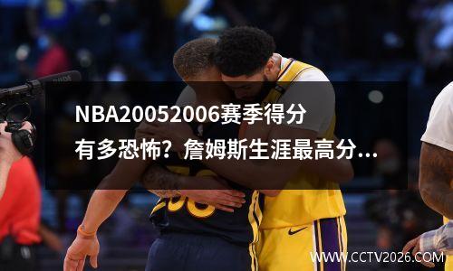 NBA20052006赛季得分有多恐怖？詹姆斯生涯最高分屈居第三